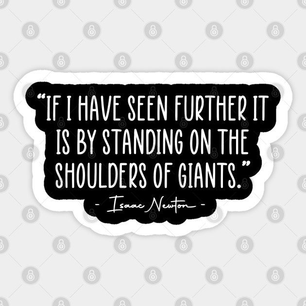 Isaac Newton Standing On The Shoulders Of Giants Quote - Isaac Newton